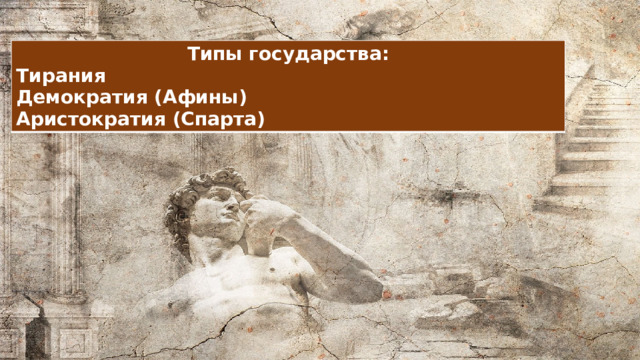 Типы государства: Тирания Демократия (Афины) Аристократия (Спарта) 