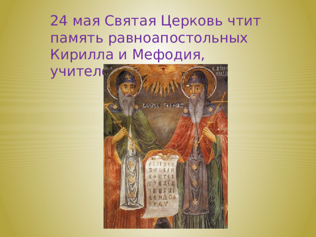 24 мая Святая Церковь чтит память равноапостольных Кирилла и Мефодия, учителей Словенских. 