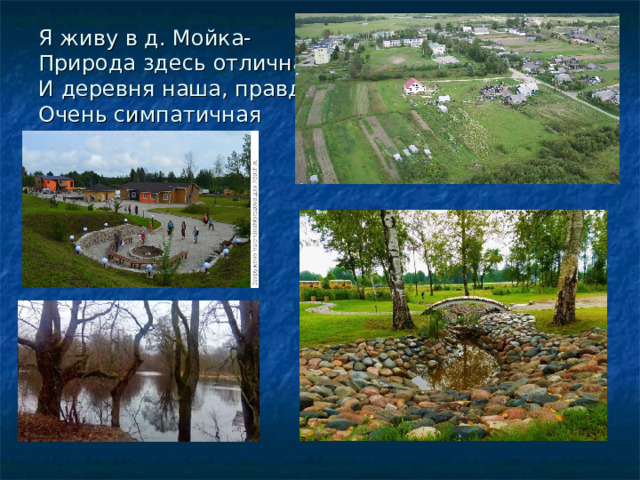 Я живу в д. Мойка-  Природа здесь отличная.  И деревня наша, правда,  Очень симпатичная 