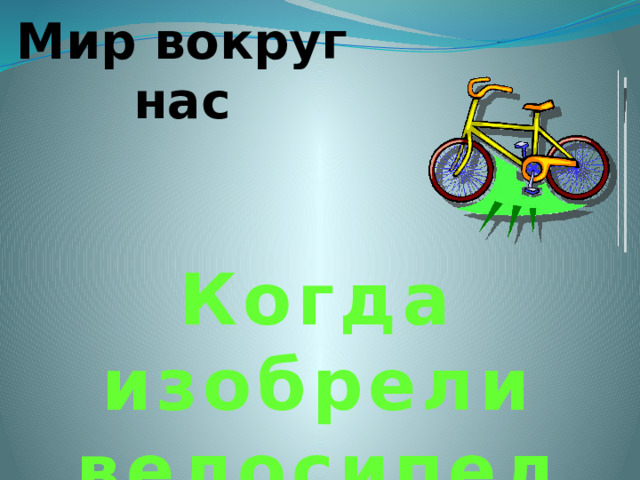 Мир вокруг нас Когда изобрели велосипед 