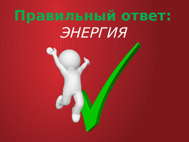 Правильный ответ: ЭНЕРГИЯ 