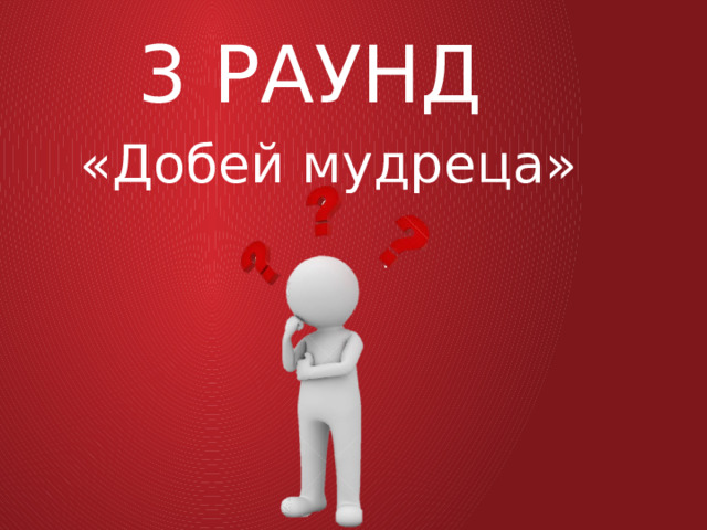 3 рАУНД «Добей мудреца» 