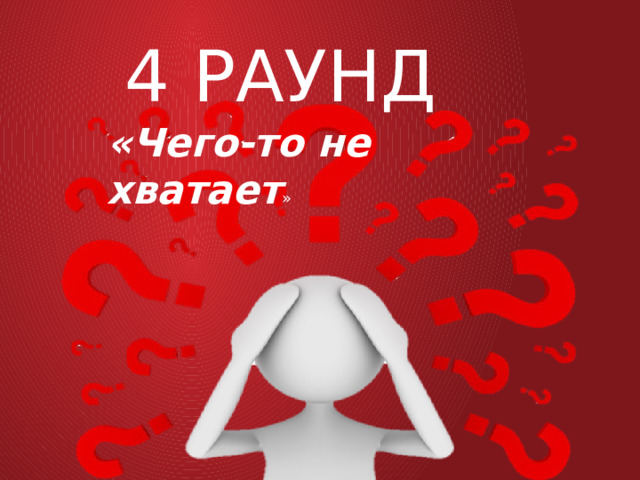 4 РАУНД «Чего-то не хватает » 