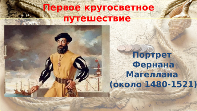 Первое кругосветное путешествие   Портрет Фернана Магеллана (около 1480-1521)   