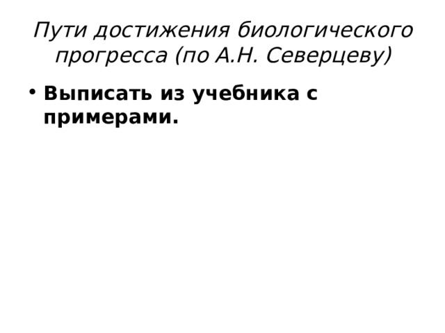 Пути достижения биологического прогресса (по А.Н. Северцеву) Выписать из учебника с примерами. 