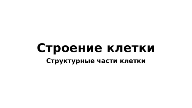 Строение клетки Структурные части клетки 