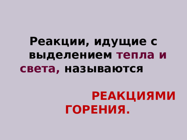 Реакции, идущие с выделением тепла и света, называются  РЕАКЦИЯМИ ГОРЕНИЯ. 