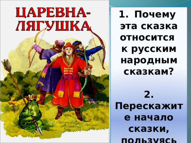 Почему эта сказка относится к русским народным сказкам?  2. Перескажите начало сказки, пользуясь иллюстрацией. 