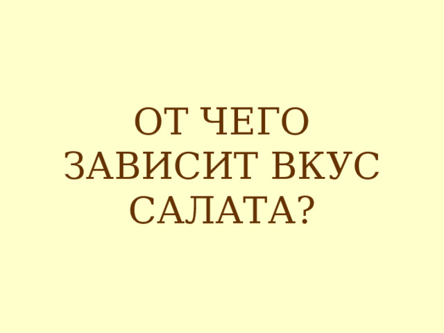 ОТ ЧЕГО ЗАВИСИТ ВКУС САЛАТА? 