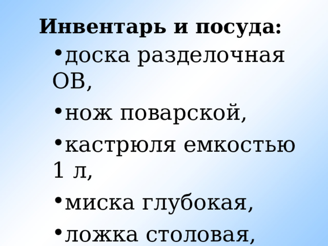 Инвентарь и посуда:   доска разделочная ОВ, нож поварской, кастрюля емкостью 1 л, миска глубокая, ложка столовая, салатник. 