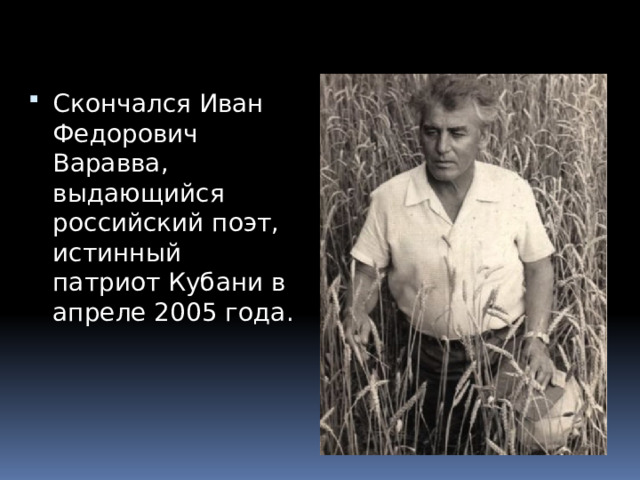 Скончался Иван Федорович Варавва, выдающийся российский поэт, истинный патриот Кубани в апреле 2005 года. 