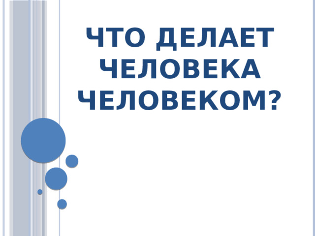 Обществознание 8 класс что делает человека человеком презентация 8 класс