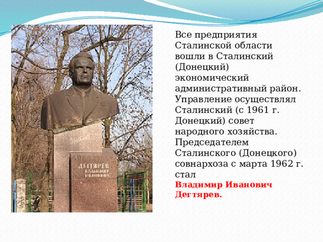 Все предприятия Сталинской области вошли в Сталинский (Донецкий) экономический административный район. Управление осуществлял Сталинский (с 1961 г. Донецкий) совет народного хозяйства. Председателем Сталинского (Донецкого) совнархоза с марта 1962 г. стал Владимир Иванович Дегтярев. 