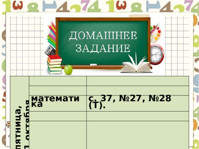 пятница, 21 октября математика с. 37, №27, №28 (Т). 