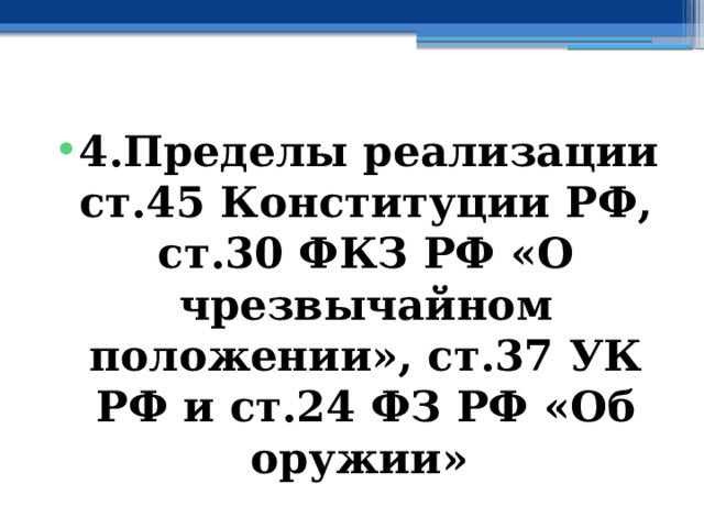 4.Пределы реализации ст.45 Конституции РФ, ст.30 ФКЗ РФ «О чрезвычайном положении», ст.37 УК РФ и ст.24 ФЗ РФ «Об оружии»  