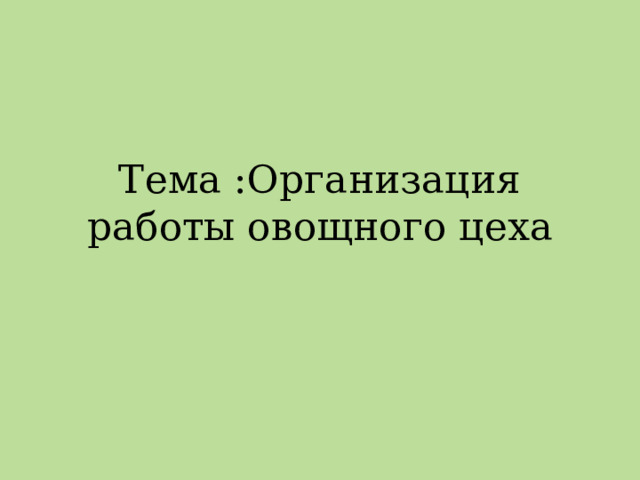 Тема :Организация работы овощного цеха 