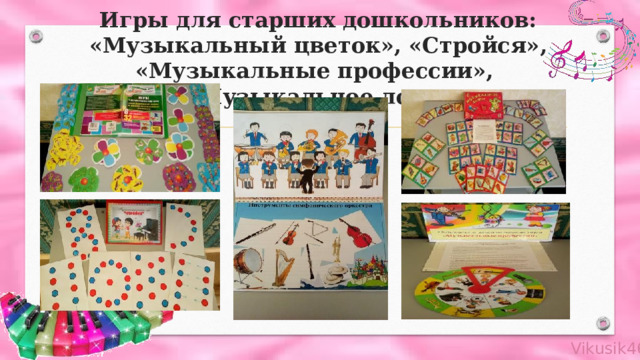 Игры для старших дошкольников: «Музыкальный цветок», «Стройся», «Музыкальные профессии», «Музыкальное лото» 