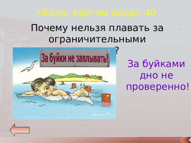 «Вода, кругом вода» 40 Почему нельзя плавать за ограничительными знаками? За буйками дно не проверенно! 