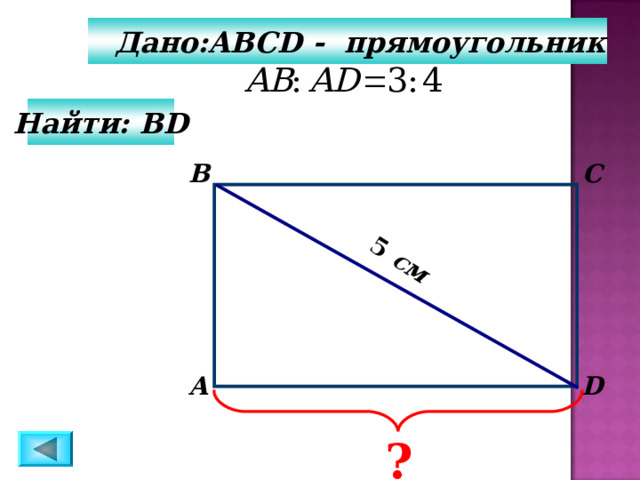 5  см   Дано: ABCD - прямоугольник   Найти: BD B C D А ? 