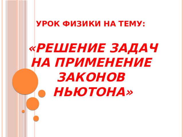 Урок физики на тему:    «Решение задач  на применение  законов  Ньютона» 