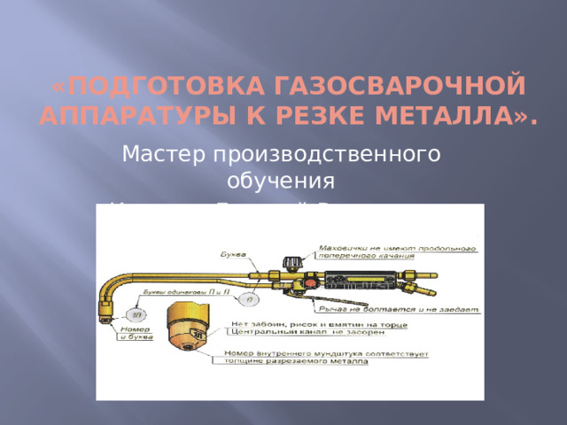 «Подготовка газосварочной аппаратуры к резке металла». Мастер производственного обучения Комаров Евгений Викторович 