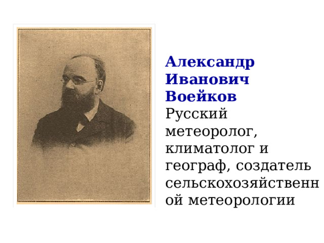 Александр Иванович Воейков Русский метеоролог, климатолог и географ, создатель сельскохозяйственной метеорологии 