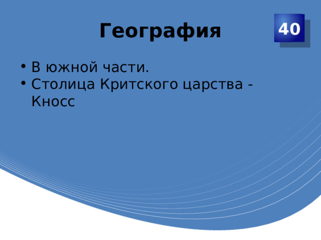 География 40 В южной части. Столица Критского царства - Кносс 