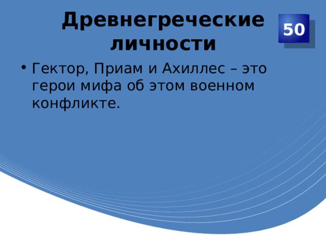 Древнегреческие личности 50 Гектор, Приам и Ахиллес – это герои мифа об этом военном конфликте. 