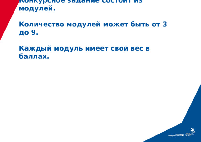 Конкурсное задание состоит из модулей.   Количество модулей может быть от 3 до 9.   Каждый модуль имеет свой вес в баллах.    