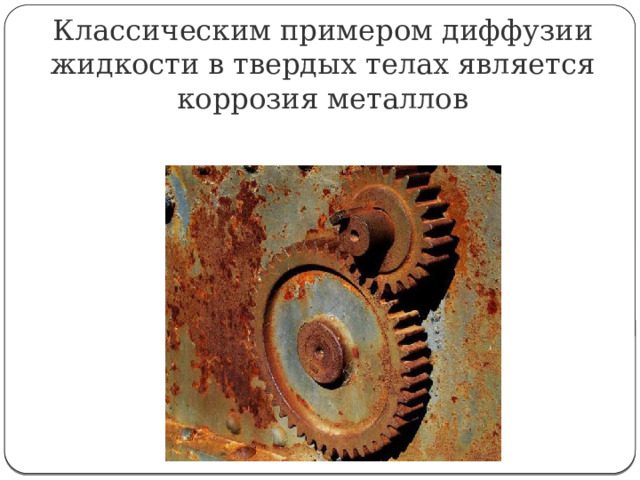 Классическим примером диффузии жидкости в твердых телах является коррозия металлов 