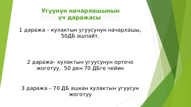 Угуунун начарлашынын үч даражасы 1 даража – кулактын угуусунун начарлашы, 50ДБ ашпайт. 2 даража– кулактын угуусунун орточо жоготуу, 50 ден 70 ДБге чейин 3 даража – 70 ДБ ашкан кулактын угуусун жоготуу 
