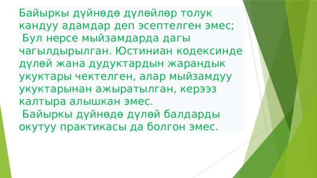 Байыркы дүйнөдө дүлөйлөр толук кандуу адамдар деп эсептелген эмес;  Бул нерсе мыйзамдарда дагы чагылдырылган. Юстиниан кодексинде дүлөй жана дудуктардын жарандык укуктары чектелген, алар мыйзамдуу укуктарынан ажыратылган, керээз калтыра алышкан эмес.  Байыркы дүйнөдө дүлөй балдарды окутуу практикасы да болгон эмес.  