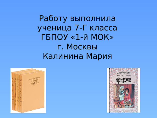 Работу выполнила  ученица 7-Г класса  ГБПОУ «1-й МОК»  г. Москвы  Калинина Мария 