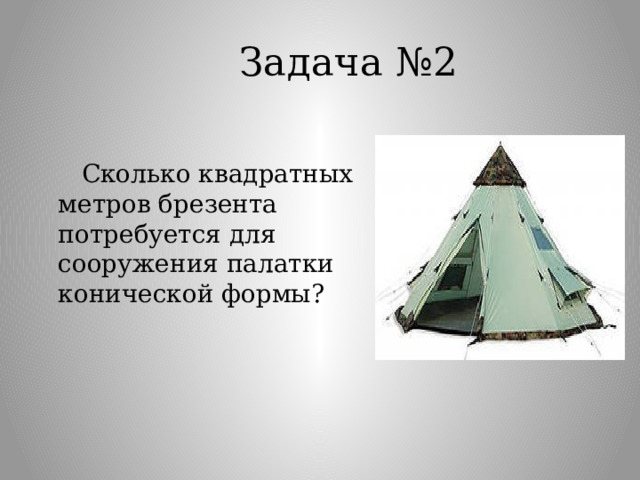 Задача №2  Сколько квадратных метров брезента потребуется для сооружения палатки конической формы? 