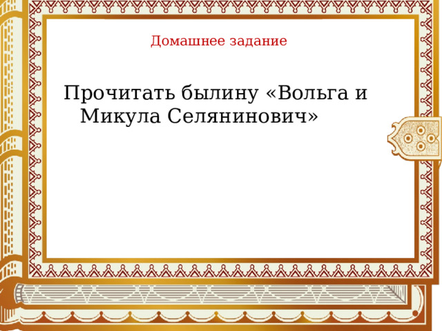  Домашнее задание   Прочитать былину «Вольга и Микула Селянинович» 