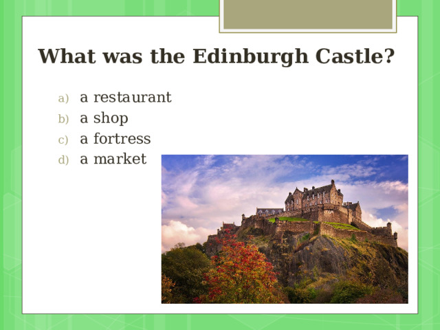 What was the Edinburgh Castle? a restaurant a shop a fortress a market 