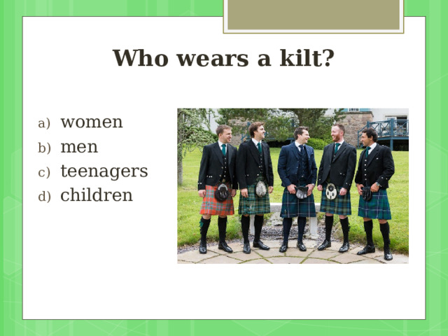 Who wears a kilt? women men teenagers children  