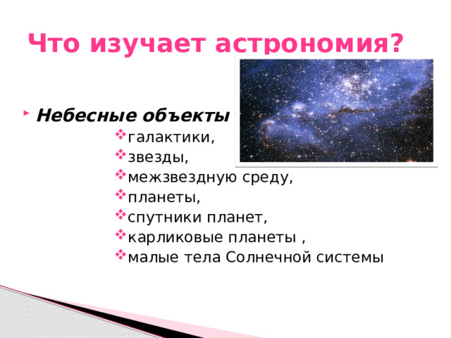 Что изучает астрономия? Небесные объекты галактики, звезды, межзвездную среду, планеты, спутники планет, карликовые планеты , малые тела Солнечной системы галактики, звезды, межзвездную среду, планеты, спутники планет, карликовые планеты , малые тела Солнечной системы 