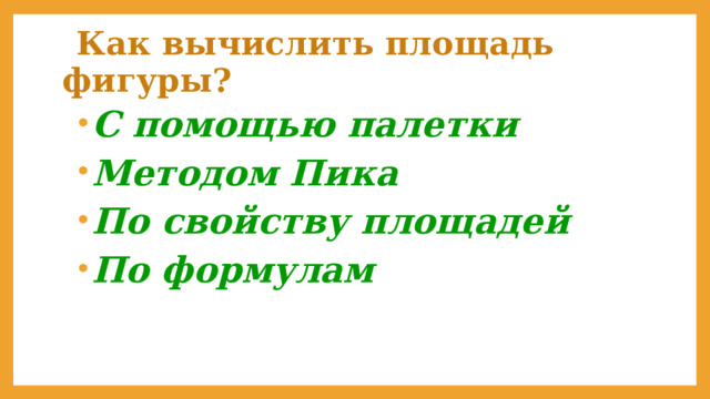  Как вычислить площадь фигуры? С помощью палетки Методом Пика По свойству площадей По формулам 