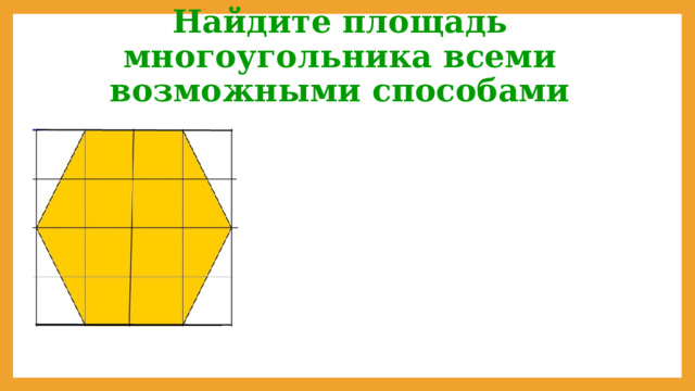 Найдите площадь многоугольника всеми возможными способами 