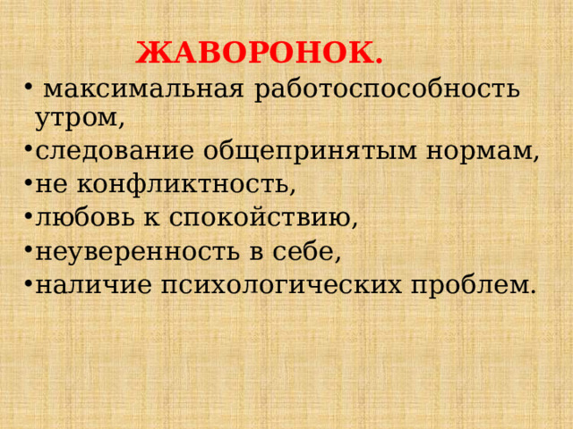 Жаворонок.  максимальная работоспособность утром, следование общепринятым нормам, не конфликтность, любовь к спокойствию, неуверенность в себе, наличие психологических проблем. 
