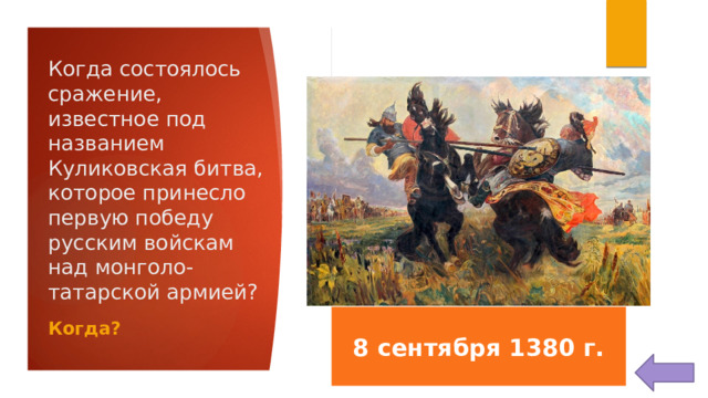 Когда состоялось сражение, известное под названием Куликовская битва, которое принесло первую победу русским войскам над монголо-татарской армией? 8 сентября 1380 г. Когда?  