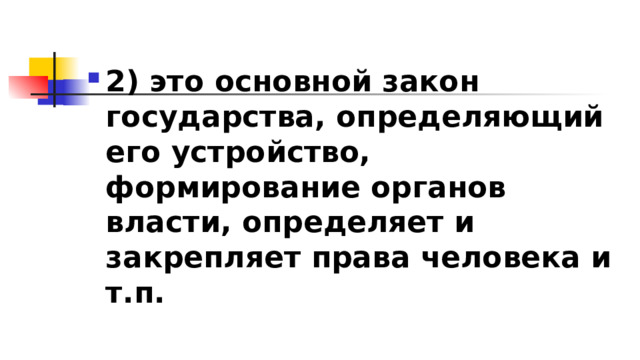 2)​ это основной закон государства, определяющий его устройство, формирование органов власти, определяет и закрепляет права человека и т.п. 