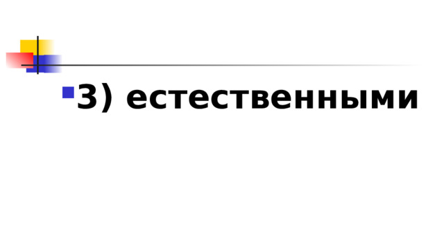 3)​ естественными 