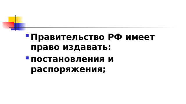 Правительство РФ имеет право издавать: постановления и распоряжения; 