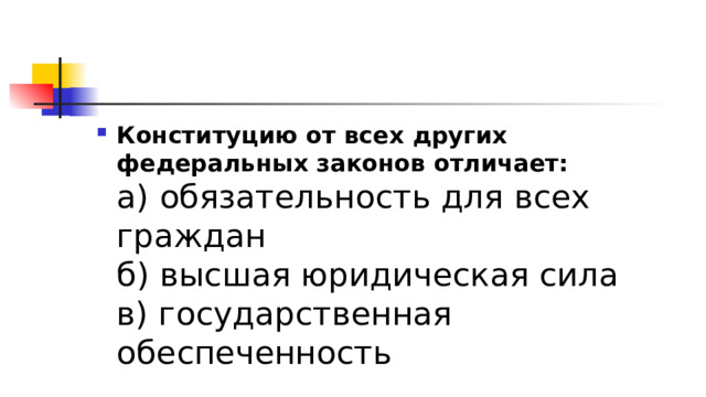 Конституцию от всех других федеральных законов отличает:  а) обязательность для всех граждан  б) высшая юридическая сила  в) государственная обеспеченность 