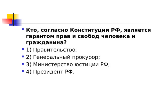 Кто, согласно Конституции РФ, является гарантом прав и свобод человека и гражданина? 1)​ Правительство; 2)​ Генеральный прокурор; 3)​ Министерство юстиции РФ; 4)​ Президент РФ. 