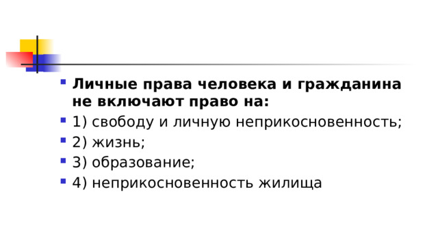 Личные права человека и гражданина не включают право на: 1)​ свободу и личную неприкосновенность; 2)​ жизнь; 3)​ образование; 4)​ неприкосновенность жилища 