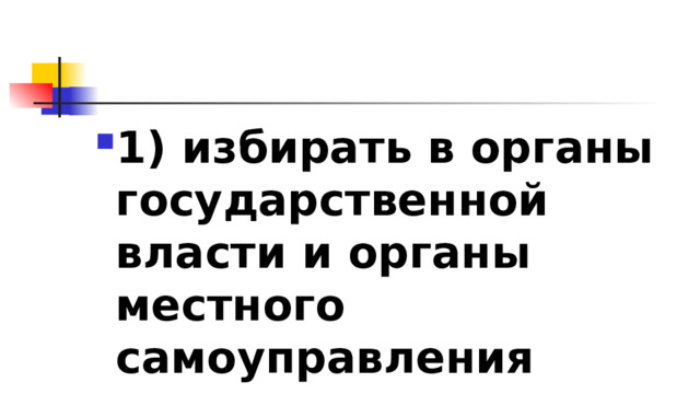 1)​ избирать в органы государственной власти и органы местного самоуправления 