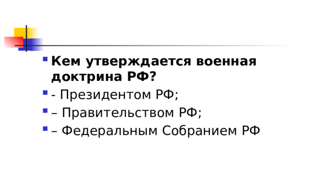 Кем утверждается военная доктрина РФ?  - Президентом РФ; – Правительством РФ; – Федеральным Собранием РФ 